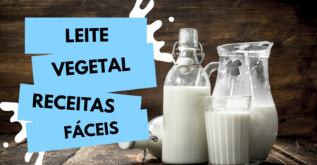 Leite Vegetal – Receitas Fáceis e Nutritivas para Substituir o Leite de Vaca